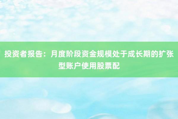 投资者报告：月度阶段资金规模处于成长期的扩张型账户使用股票配