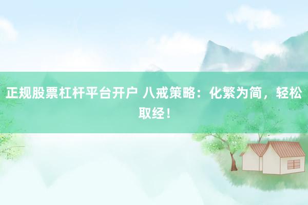 正规股票杠杆平台开户 八戒策略:化繁为简,轻松取经!